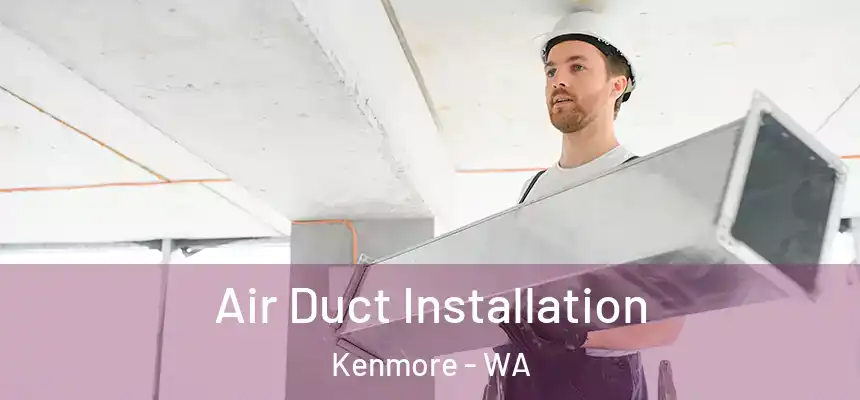  Air Duct Installation Kenmore - WA