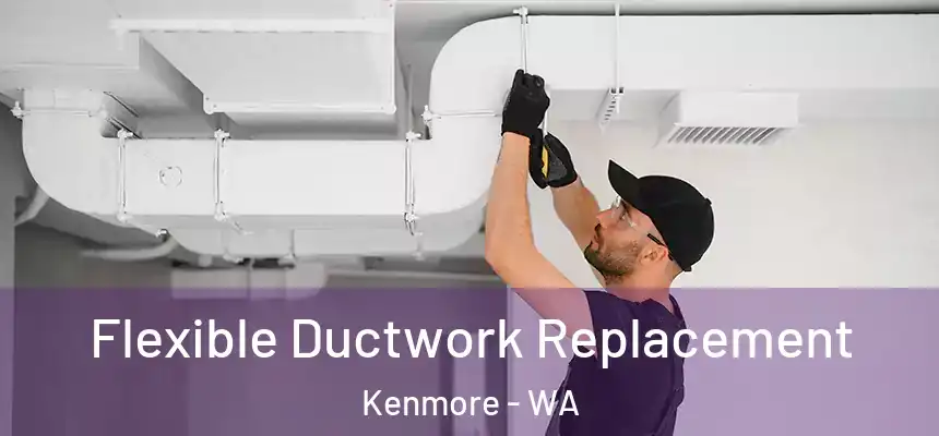  Flexible Ductwork Replacement Kenmore - WA